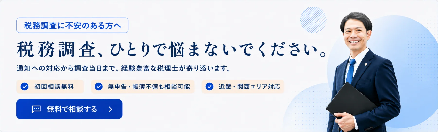 税務調査に不安のある方へ 税務調査、ひとりで悩まないでください。通知への対応から調査当日まで、経験豊富な税理士が寄り添います。初回相談無料 無申告・帳簿不備も相談可能 近畿・関西エリア対応 無料で相談する